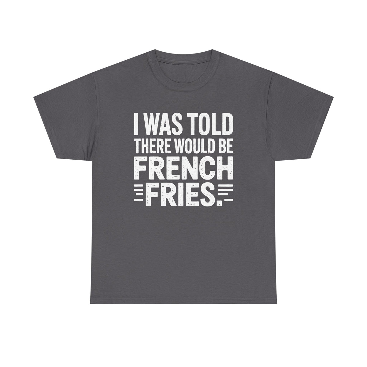 Funny French Fries Shirt, I Was Told There Would Be French Fries, Foodie Graphic Tee, Humorous Food T-shirt, Potato Lover Gift, Witty Saying