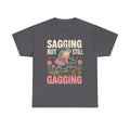 Sagging But Still Gagging Funny Joke Humor Rude Gift T Shirt