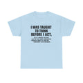 I Was Taught To Think Before I Act Funny Sarcasm Hilarious Unisex Sweatshirt and Hoodie, Sarcasm Shirt, Funny Shirts Sayings, Humorous