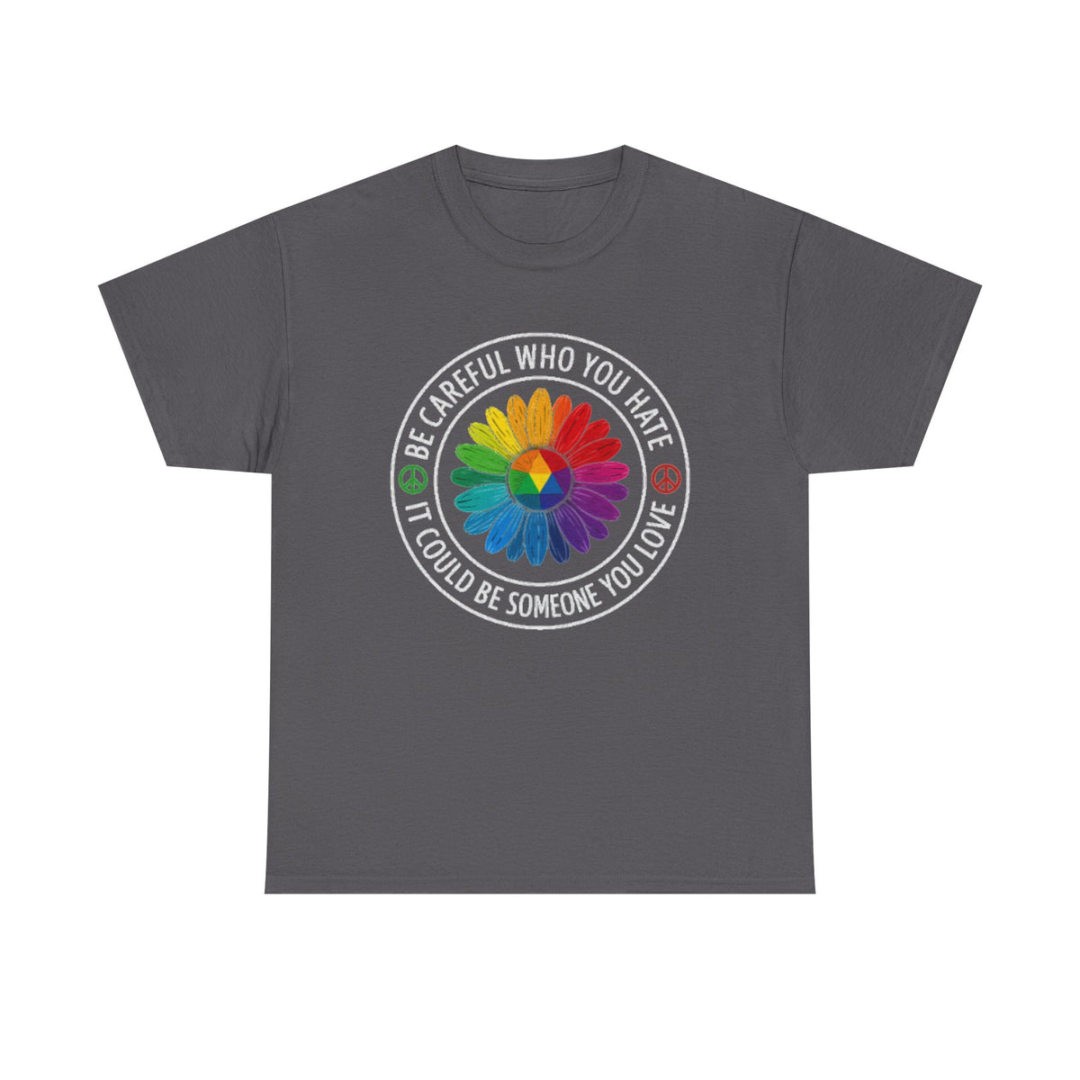 Be careful who you hate it could be someone you love shirt,Pride Shirt, Pride tee, Pride Month, lgbtq shirt, anti racism shirt,rainbow shirt