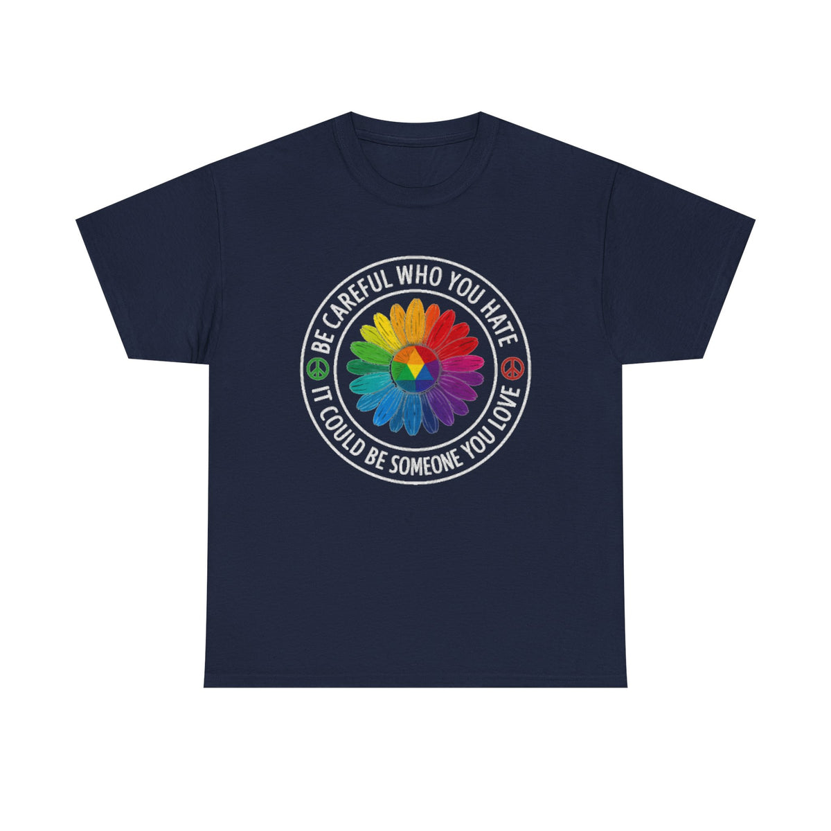 Be careful who you hate it could be someone you love shirt,Pride Shirt, Pride tee, Pride Month, lgbtq shirt, anti racism shirt,rainbow shirt