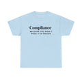 Compliance Because You Won't Make it In Prison - short sleeve t-shirt
