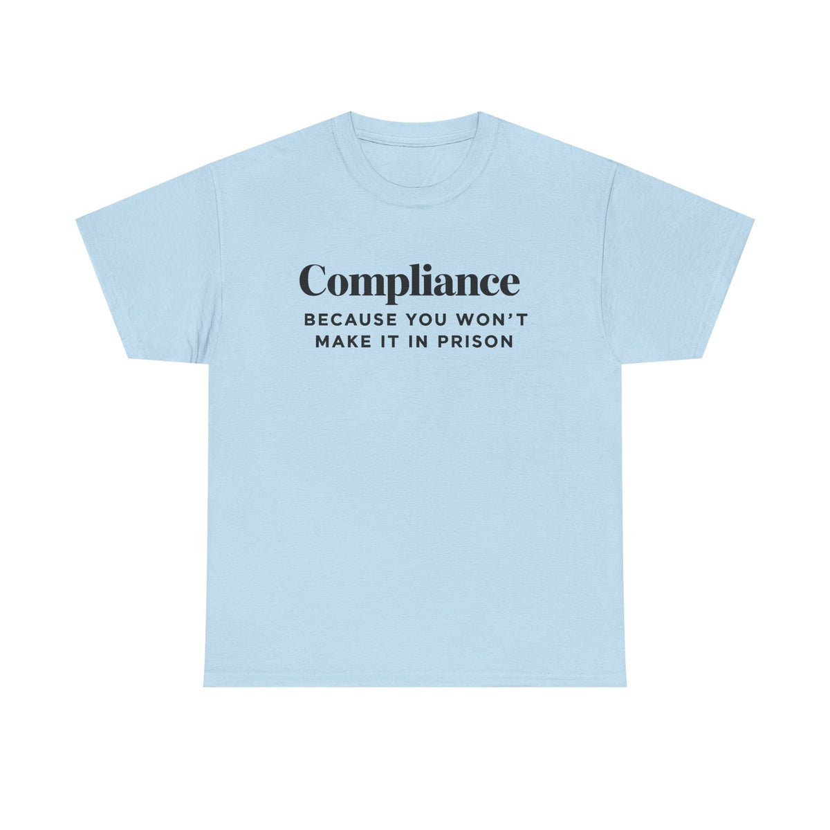 Compliance Because You Won't Make it In Prison - short sleeve t-shirt