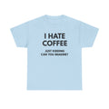 I Hate Coffee Just Kidding T-Shirt  Funny Coffee Lover Tee, Barista Gift, Caffeine Addict Shirt, Unisex Graphic Tee
