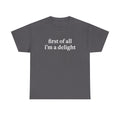First of All I'm a Delight Shirt Funny Humor Shirt Sarcastic Shirt Funny Quote Shirt Sarcasm Shirt Trendy Shirt