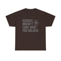 Science Doesn't Care What You Believe Shirt, Funny Science Shirt, Science Is Real Shirt, Science Teacher Shirt, Scientist Gift, Unisex Fit