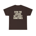 Even The Losers Get Lucky Sometimes Tee Shirt