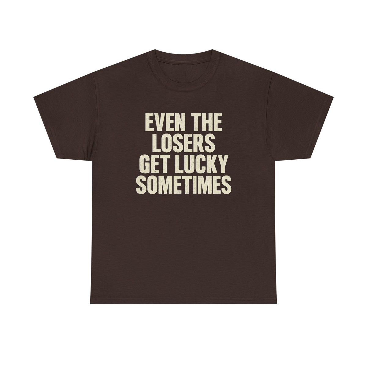 Even The Losers Get Lucky Sometimes Tee Shirt