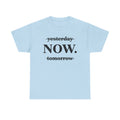Now Shirt, Present Moment Shirt, Inspirational Graphic Tee, Yesterday Tomorrow Now Tee, In the Moment Tshirt, Positive Shirt, Minimal Shirt