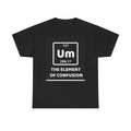 UM The Element of Confusion T-Shirt, Funny Periodic Table Tee, Gift for Chemist, Science Shirt, Sarcastic Shirt, Chemistry Lover Shirt