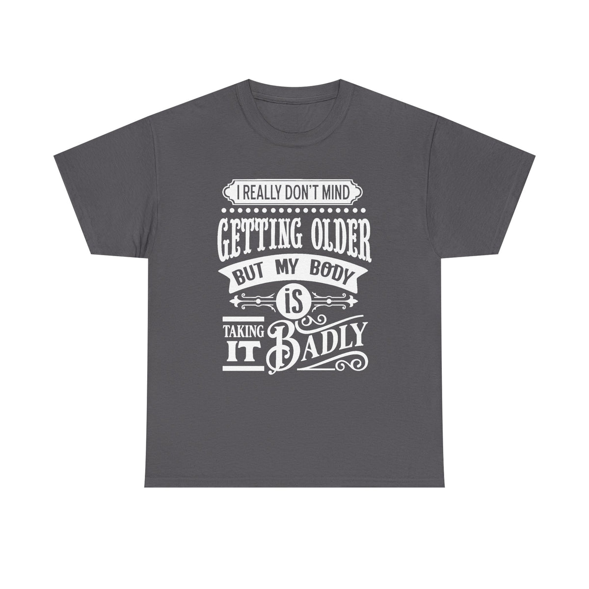 I Really Don't Mind Getting Older But My Body Is Taking It Badly Shirt, Funny Birthday T-Shirt, Funny Adulting Shirt, Old Birthday Party Tee