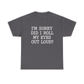 Did I Roll My Eyes Out Loud Shirt, Sarcastic Shirt, Funny TShirt, Gift for Her, Teen girl Gift, Sassy Attitude Drama Shirt, Funny Girl Shirt