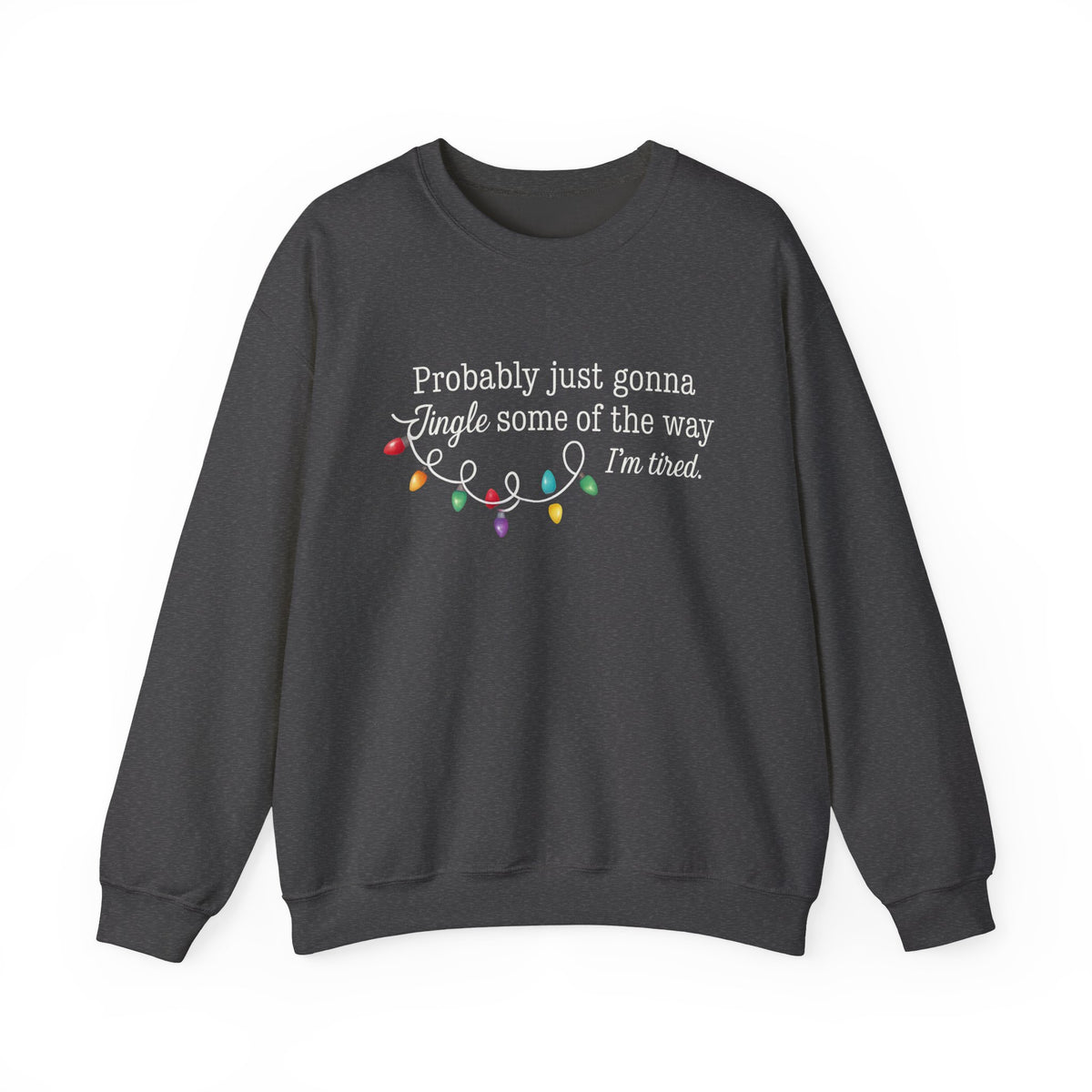 Probably Just Gonna Jingle Some Of The Way I'm Tired Christmas Sweatshirt, Funny Holiday Shirt, Christmas Jingle Song Shirt, Christmas Shirt