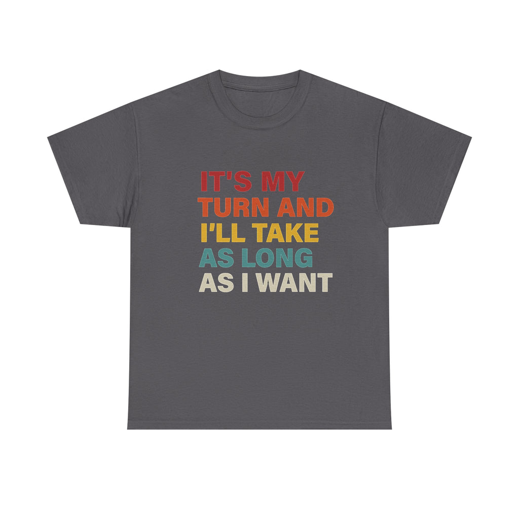 It's My Turn And I'll Take As Long As I Want, Board Games Shirt, Board Games Gift, Funny Gaming T-Shirt, Game Night Shirts, RPG Gamer Tees