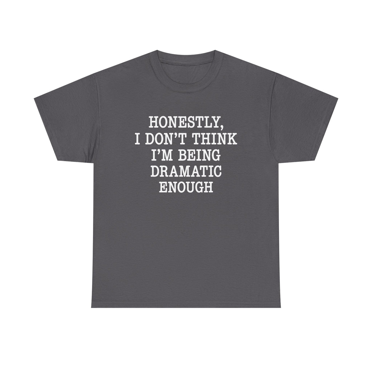 Honestly, I Don_t Think I_m Being Dramatic Enough Shirt, Funny Humor Shirt, Funny Girls Shirt, Sarcasm Shirt for Women